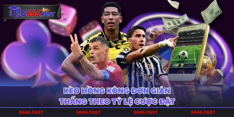 Kèo Hồng Kông đơn giản, thắng theo tỷ lệ cược đặt