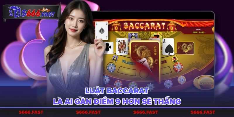 Luật Baccarat là ai gần điểm 9 hơn sẽ thắng
